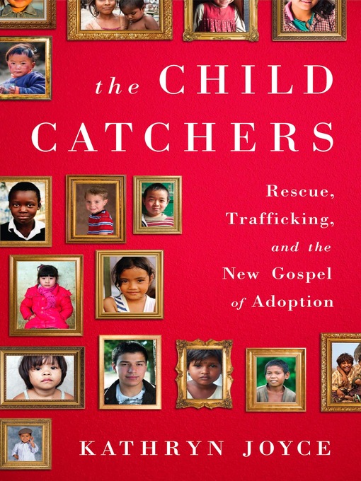 Title details for The Child Catchers by Kathryn Joyce - Available